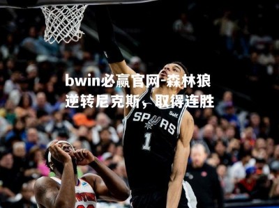 bwin必赢官网-森林狼逆转尼克斯，取得连胜