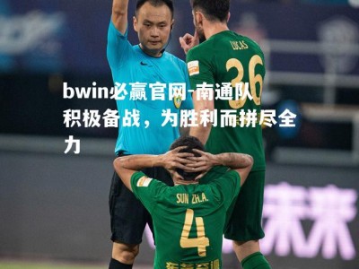 bwin必赢官网-南通队积极备战，为胜利而拼尽全力