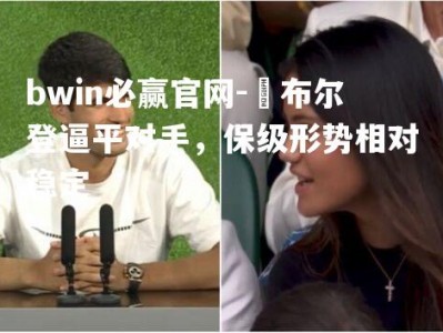 bwin必赢官网-溫布尔登逼平对手，保级形势相对稳定