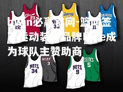 bwin必赢官网-篮网签下运动装备品牌Nike成为球队主赞助商