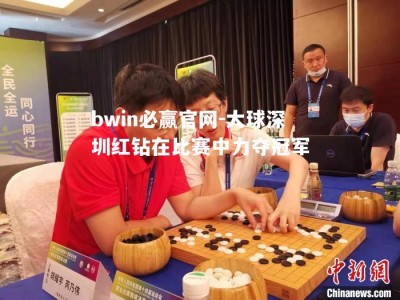 bwin必赢官网-大球深圳红钻在比赛中力夺冠军