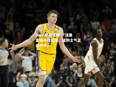 bwin必赢官网-「活塞客场不敌猛龙，碰到士气正盛对手」