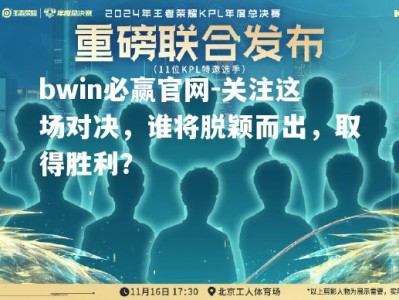 bwin必赢官网-关注这场对决，谁将脱颖而出，取得胜利？