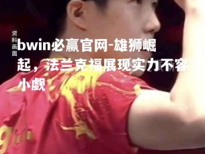 bwin必赢官网-雄狮崛起，法兰克福展现实力不容小觑