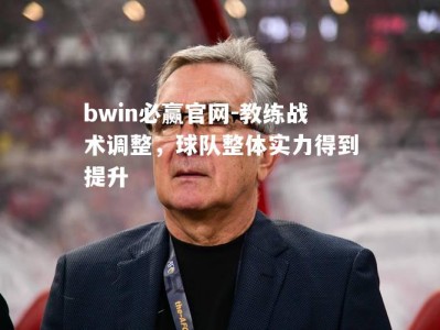 bwin必赢官网-教练战术调整，球队整体实力得到提升