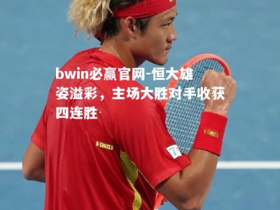 bwin必赢官网-恒大雄姿溢彩，主场大胜对手收获四连胜