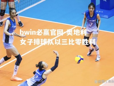 bwin必赢官网-奥地利女子排球队以三比零胜利