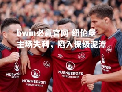 bwin必赢官网-纽伦堡主场失利，陷入保级泥潭