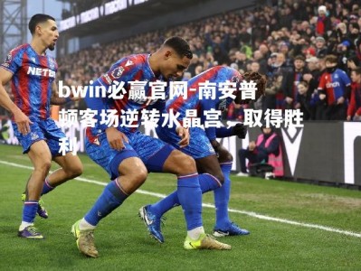 bwin必赢官网-南安普顿客场逆转水晶宫，取得胜利