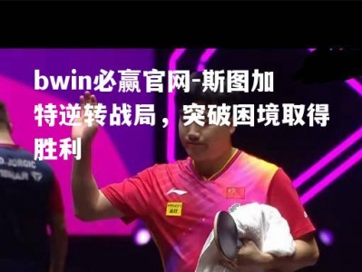 bwin必赢官网-斯图加特逆转战局，突破困境取得胜利