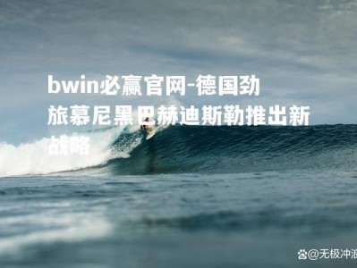 bwin必赢官网-德国劲旅慕尼黑巴赫迪斯勒推出新战略