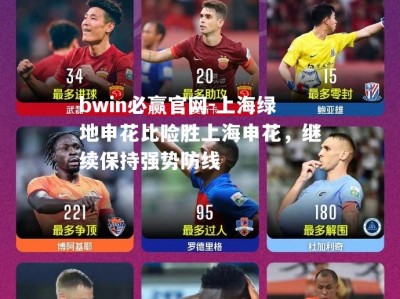 bwin必赢官网-上海绿地申花比险胜上海申花，继续保持强势防线