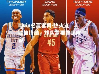 bwin必赢官网-热火连胜被终结，球队需要整顿阵容