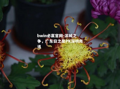 bwin必赢官网-滨城之争，广东日之泉PK深圳兆讯