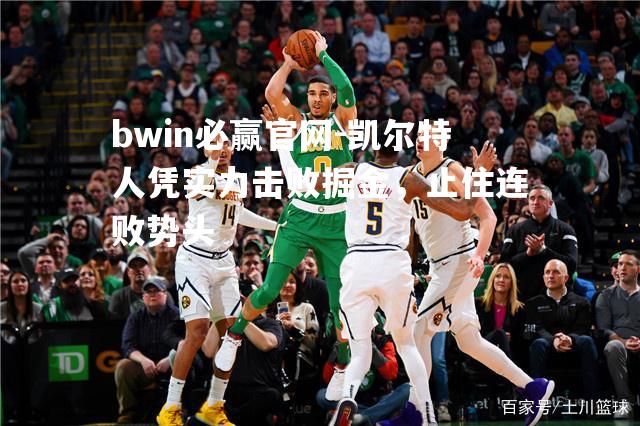 凯尔特人凭实力击败掘金，止住连败势头