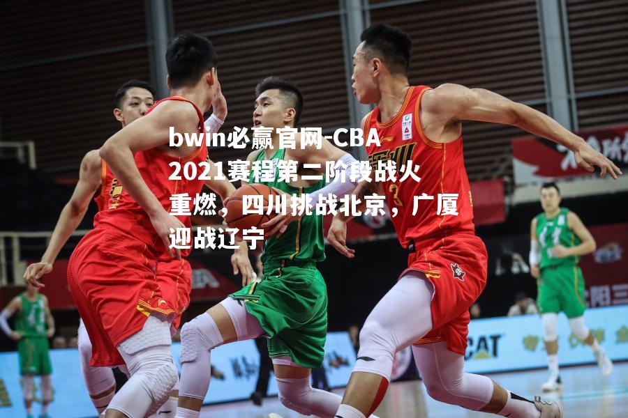 CBA2021赛程第二阶段战火重燃，四川挑战北京，广厦迎战辽宁