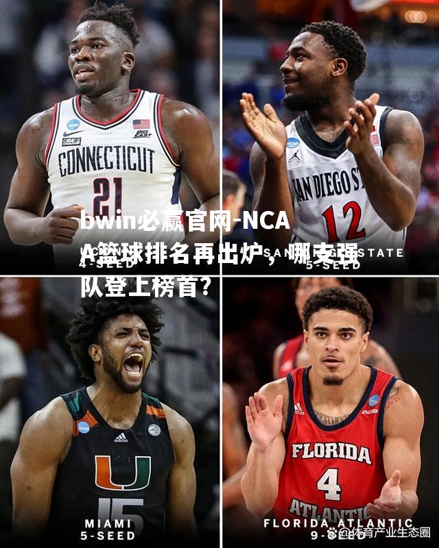 NCAA篮球排名再出炉，哪支强队登上榜首？