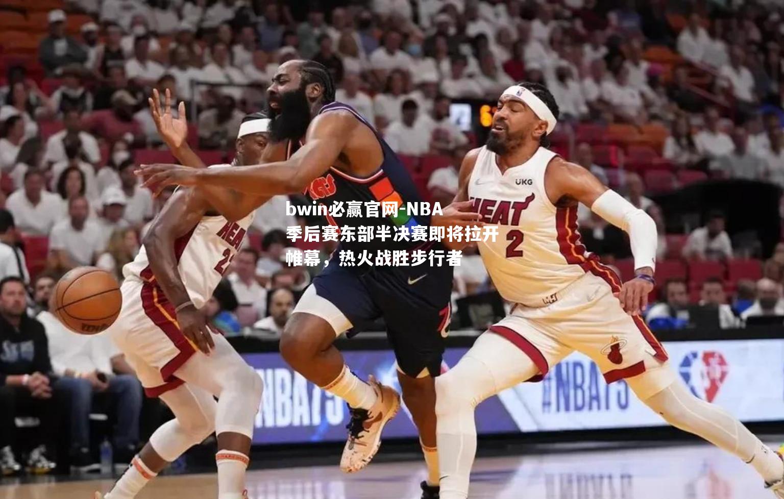 NBA季后赛东部半决赛即将拉开帷幕，热火战胜步行者