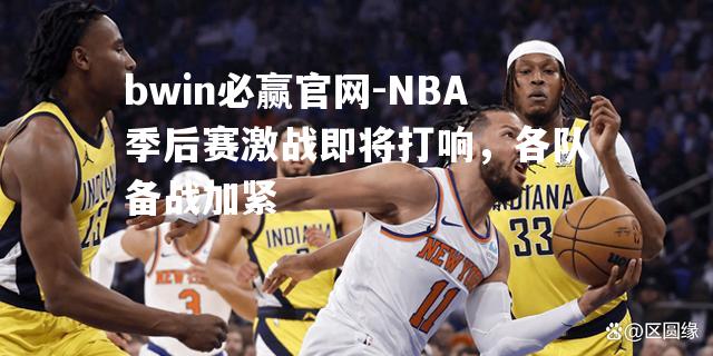 NBA季后赛激战即将打响，各队备战加紧