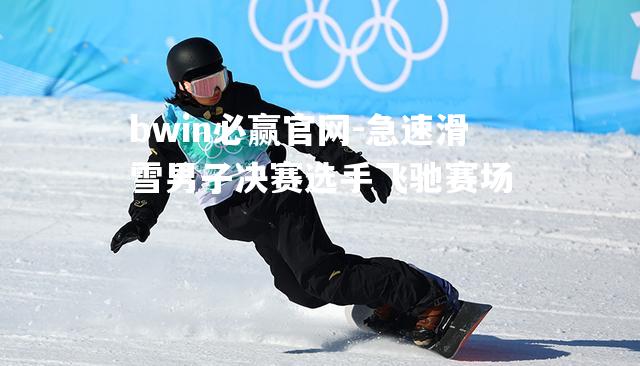 急速滑雪男子决赛选手飞驰赛场