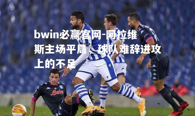 阿拉维斯主场平局，球队难辞进攻上的不足