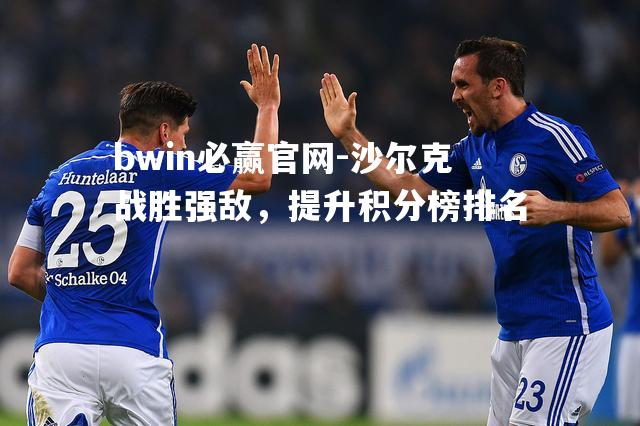 沙尔克战胜强敌，提升积分榜排名