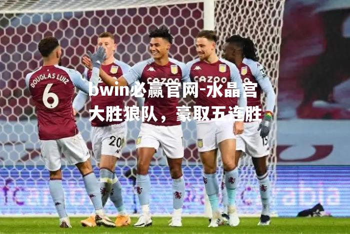 水晶宫大胜狼队，豪取五连胜