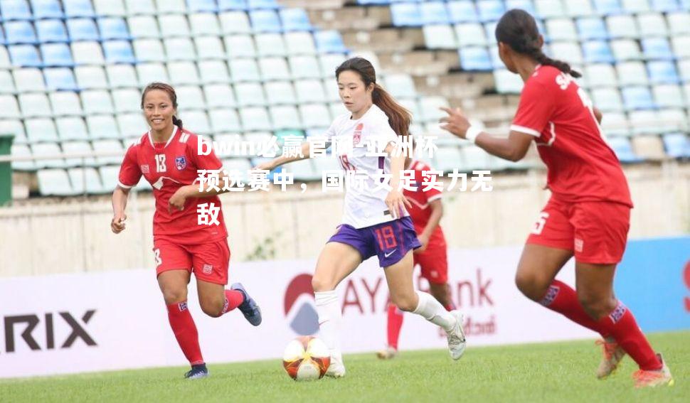 亚洲杯预选赛中，国际女足实力无敌