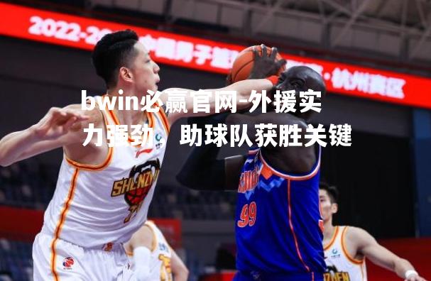 外援实力强劲，助球队获胜关键
