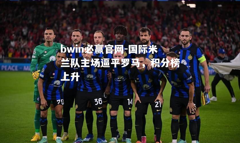 国际米兰队主场逼平罗马，积分榜上升