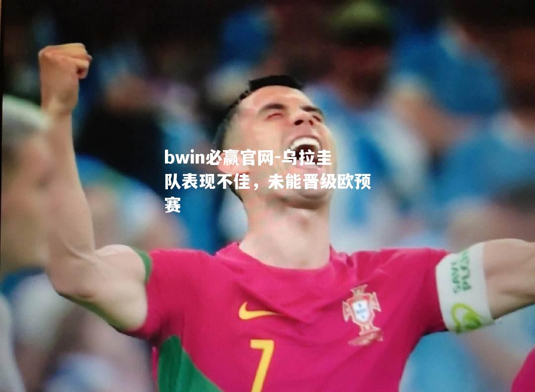 乌拉圭队表现不佳，未能晋级欧预赛