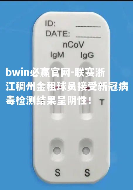 联赛浙江稠州金租球员接受新冠病毒检测结果呈阴性！