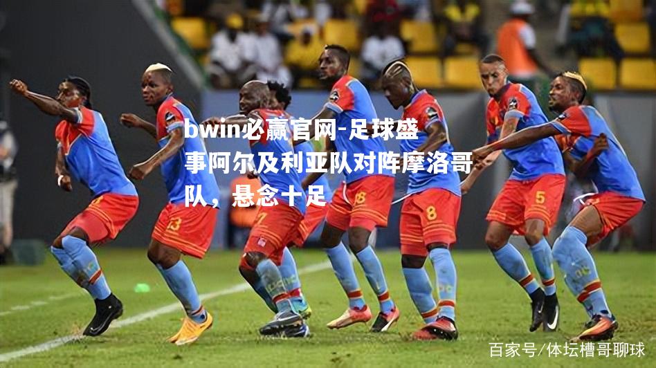 足球盛事阿尔及利亚队对阵摩洛哥队，悬念十足
